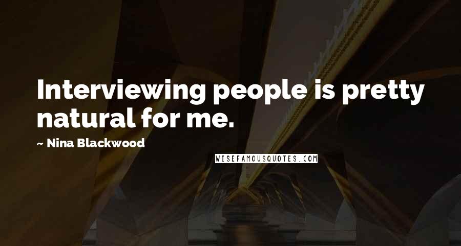 Nina Blackwood Quotes: Interviewing people is pretty natural for me.