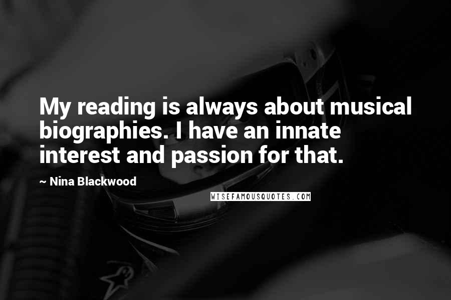 Nina Blackwood Quotes: My reading is always about musical biographies. I have an innate interest and passion for that.