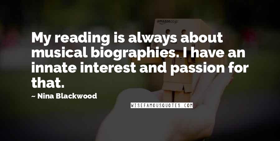 Nina Blackwood Quotes: My reading is always about musical biographies. I have an innate interest and passion for that.