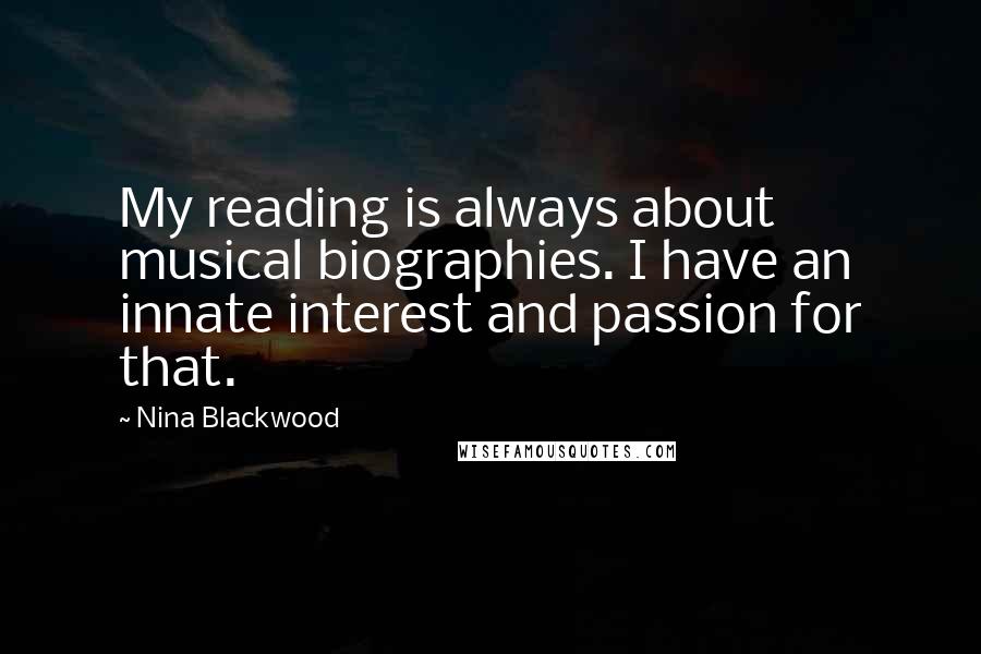 Nina Blackwood Quotes: My reading is always about musical biographies. I have an innate interest and passion for that.