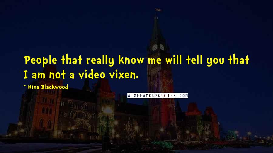 Nina Blackwood Quotes: People that really know me will tell you that I am not a video vixen.