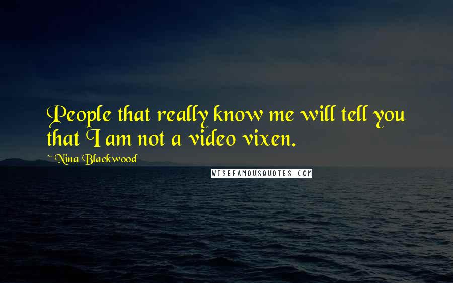 Nina Blackwood Quotes: People that really know me will tell you that I am not a video vixen.