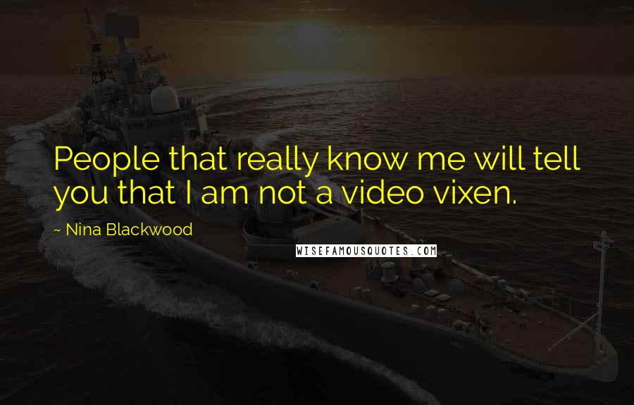 Nina Blackwood Quotes: People that really know me will tell you that I am not a video vixen.