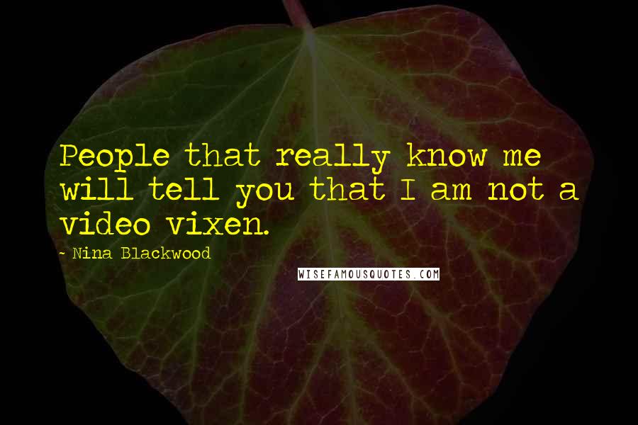 Nina Blackwood Quotes: People that really know me will tell you that I am not a video vixen.