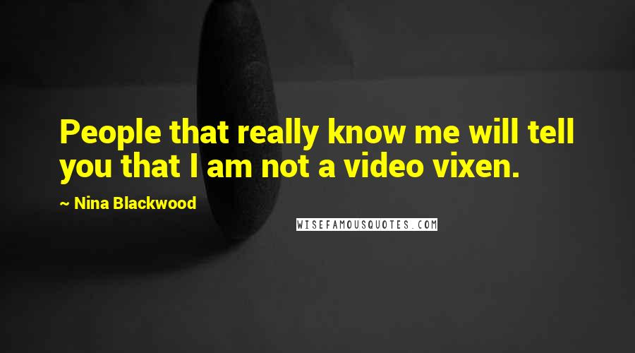Nina Blackwood Quotes: People that really know me will tell you that I am not a video vixen.