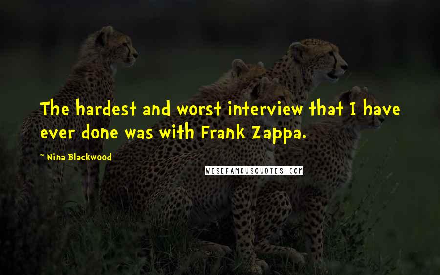 Nina Blackwood Quotes: The hardest and worst interview that I have ever done was with Frank Zappa.