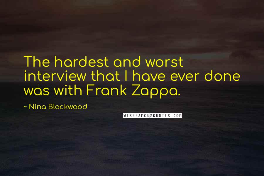 Nina Blackwood Quotes: The hardest and worst interview that I have ever done was with Frank Zappa.