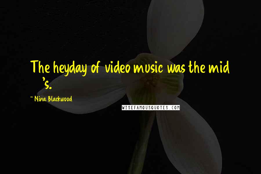 Nina Blackwood Quotes: The heyday of video music was the mid 80's.