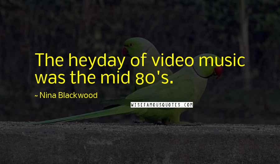 Nina Blackwood Quotes: The heyday of video music was the mid 80's.