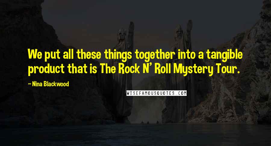 Nina Blackwood Quotes: We put all these things together into a tangible product that is The Rock N' Roll Mystery Tour.