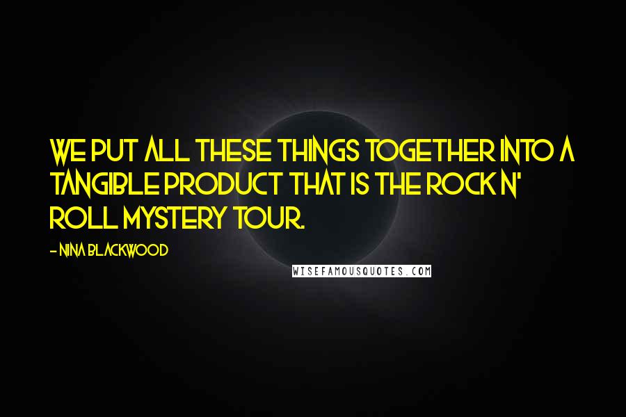 Nina Blackwood Quotes: We put all these things together into a tangible product that is The Rock N' Roll Mystery Tour.