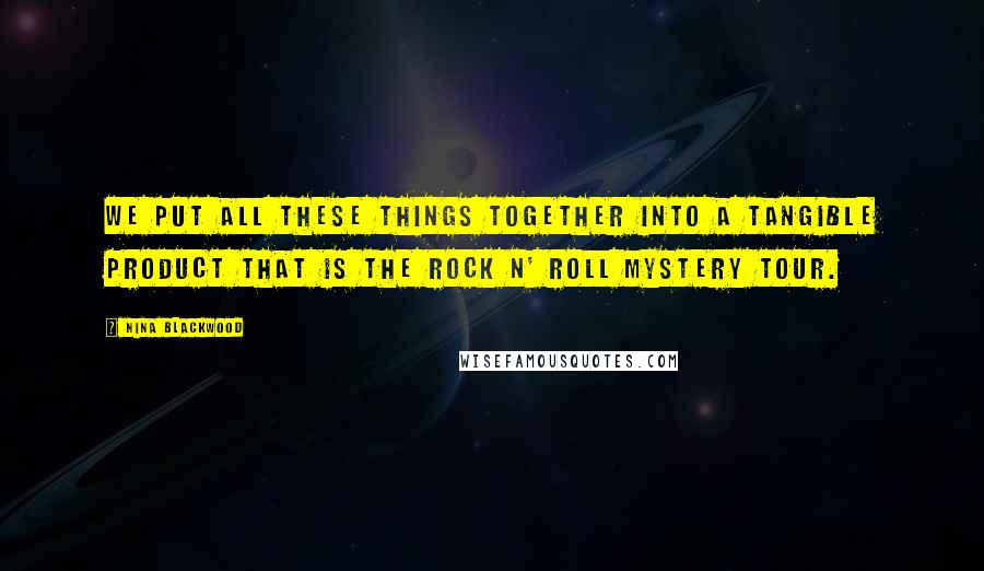 Nina Blackwood Quotes: We put all these things together into a tangible product that is The Rock N' Roll Mystery Tour.