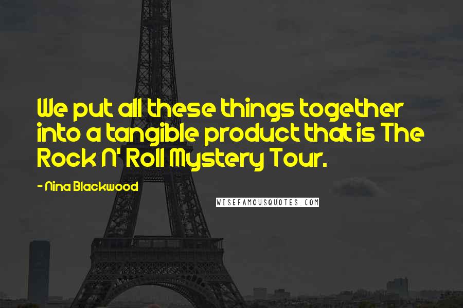 Nina Blackwood Quotes: We put all these things together into a tangible product that is The Rock N' Roll Mystery Tour.