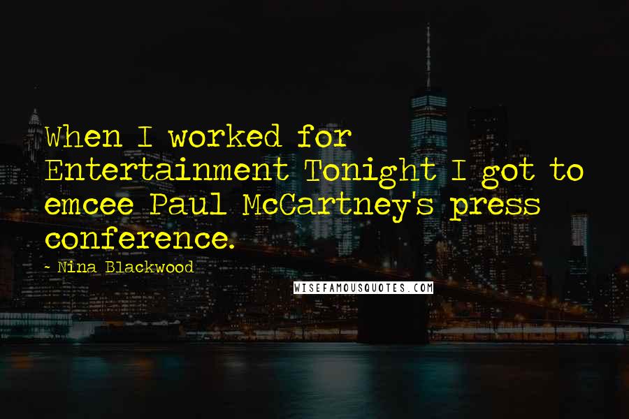 Nina Blackwood Quotes: When I worked for Entertainment Tonight I got to emcee Paul McCartney's press conference.