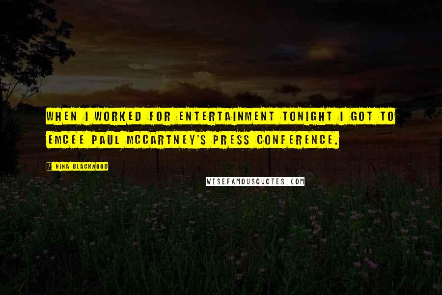 Nina Blackwood Quotes: When I worked for Entertainment Tonight I got to emcee Paul McCartney's press conference.