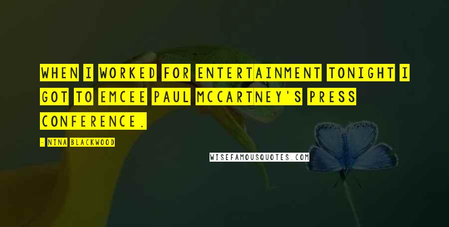 Nina Blackwood Quotes: When I worked for Entertainment Tonight I got to emcee Paul McCartney's press conference.