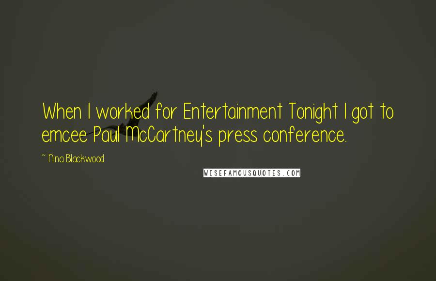 Nina Blackwood Quotes: When I worked for Entertainment Tonight I got to emcee Paul McCartney's press conference.