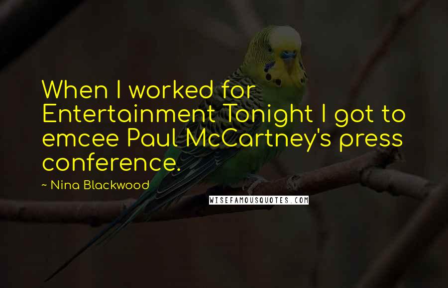 Nina Blackwood Quotes: When I worked for Entertainment Tonight I got to emcee Paul McCartney's press conference.