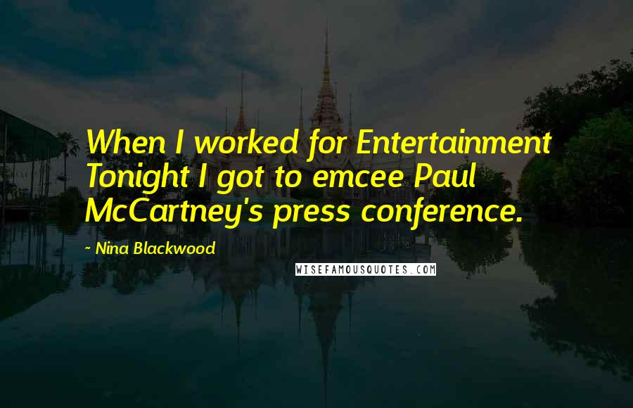 Nina Blackwood Quotes: When I worked for Entertainment Tonight I got to emcee Paul McCartney's press conference.