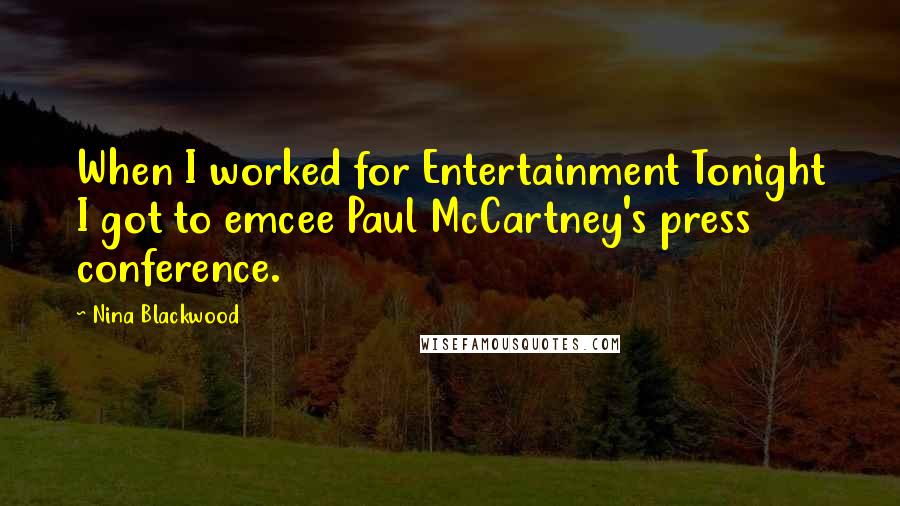 Nina Blackwood Quotes: When I worked for Entertainment Tonight I got to emcee Paul McCartney's press conference.