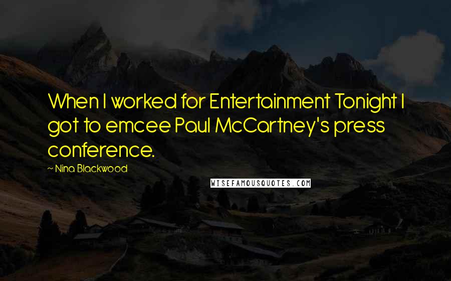 Nina Blackwood Quotes: When I worked for Entertainment Tonight I got to emcee Paul McCartney's press conference.