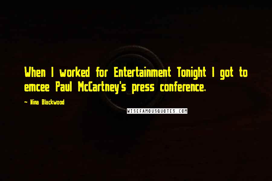 Nina Blackwood Quotes: When I worked for Entertainment Tonight I got to emcee Paul McCartney's press conference.