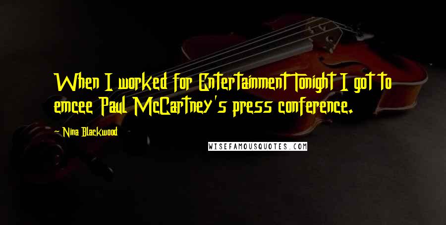 Nina Blackwood Quotes: When I worked for Entertainment Tonight I got to emcee Paul McCartney's press conference.