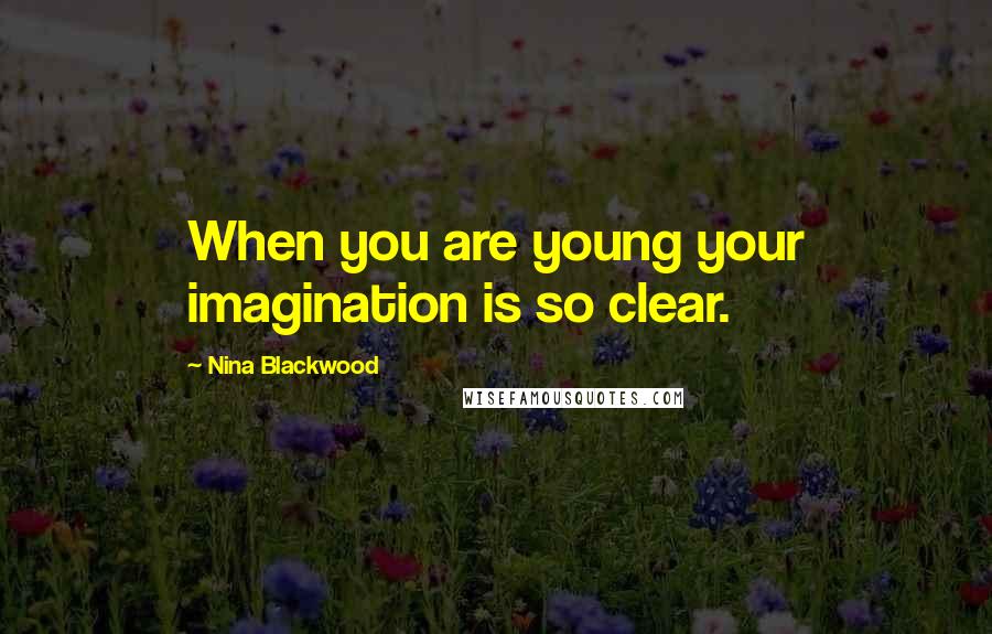 Nina Blackwood Quotes: When you are young your imagination is so clear.