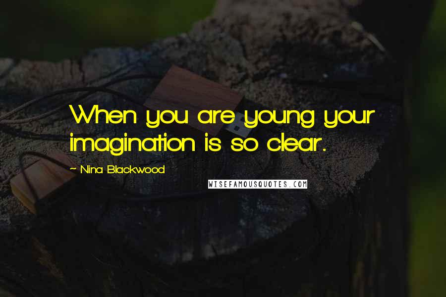 Nina Blackwood Quotes: When you are young your imagination is so clear.