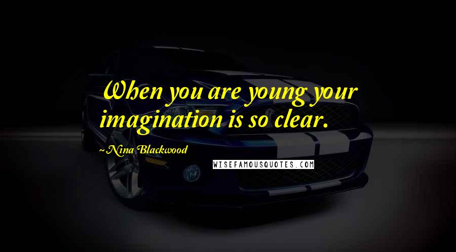 Nina Blackwood Quotes: When you are young your imagination is so clear.