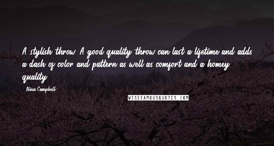 Nina Campbell Quotes: A stylish throw. A good quality throw can last a lifetime and adds a dash of color and pattern as well as comfort and a homey quality.