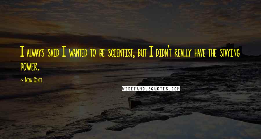 Nina Conti Quotes: I always said I wanted to be scientist, but I didn't really have the staying power.