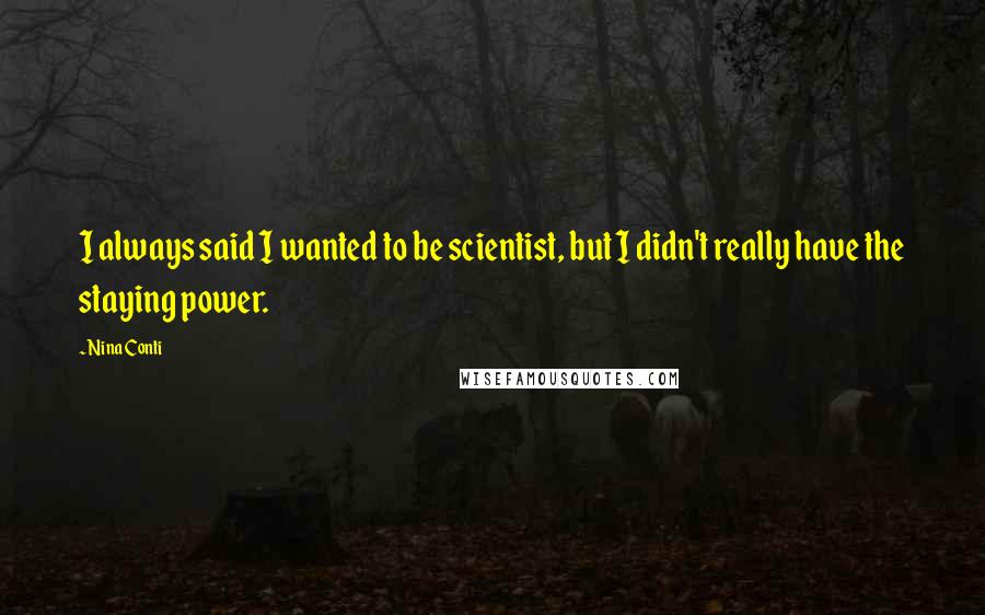Nina Conti Quotes: I always said I wanted to be scientist, but I didn't really have the staying power.