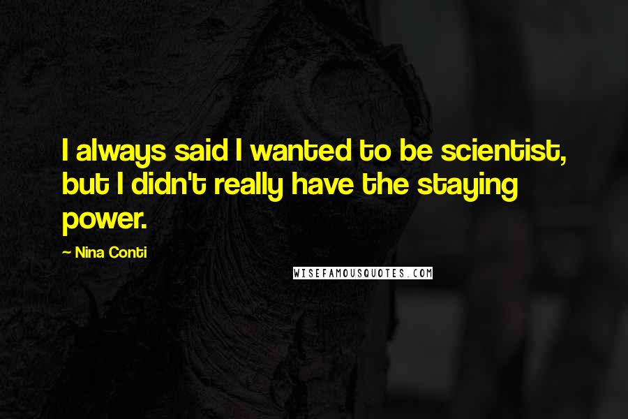 Nina Conti Quotes: I always said I wanted to be scientist, but I didn't really have the staying power.