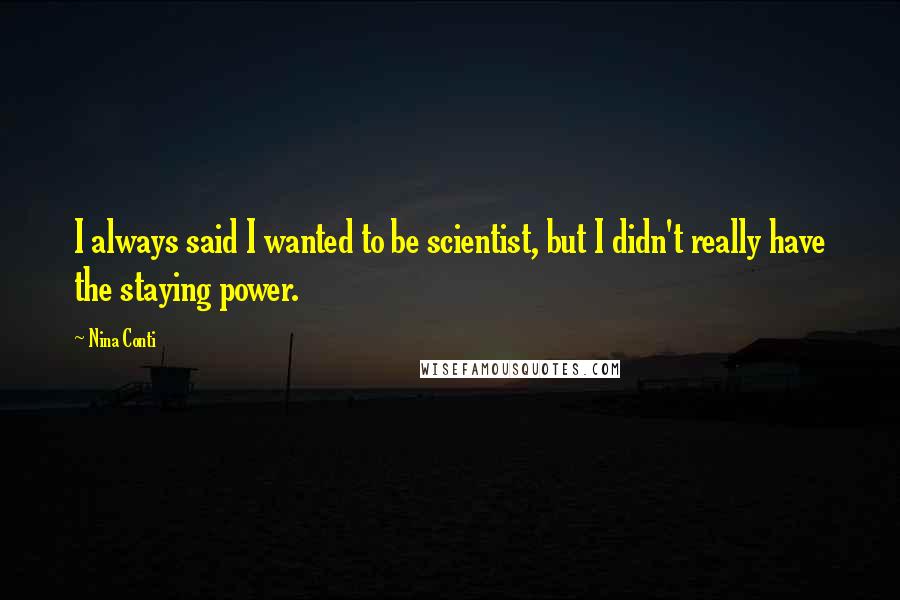 Nina Conti Quotes: I always said I wanted to be scientist, but I didn't really have the staying power.