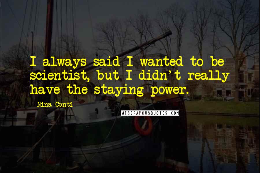 Nina Conti Quotes: I always said I wanted to be scientist, but I didn't really have the staying power.