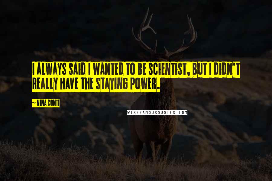 Nina Conti Quotes: I always said I wanted to be scientist, but I didn't really have the staying power.