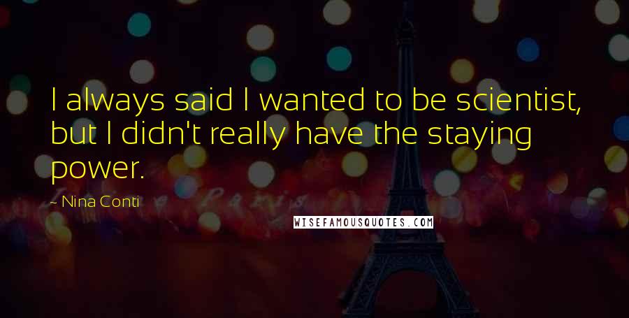 Nina Conti Quotes: I always said I wanted to be scientist, but I didn't really have the staying power.