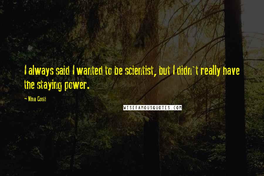 Nina Conti Quotes: I always said I wanted to be scientist, but I didn't really have the staying power.