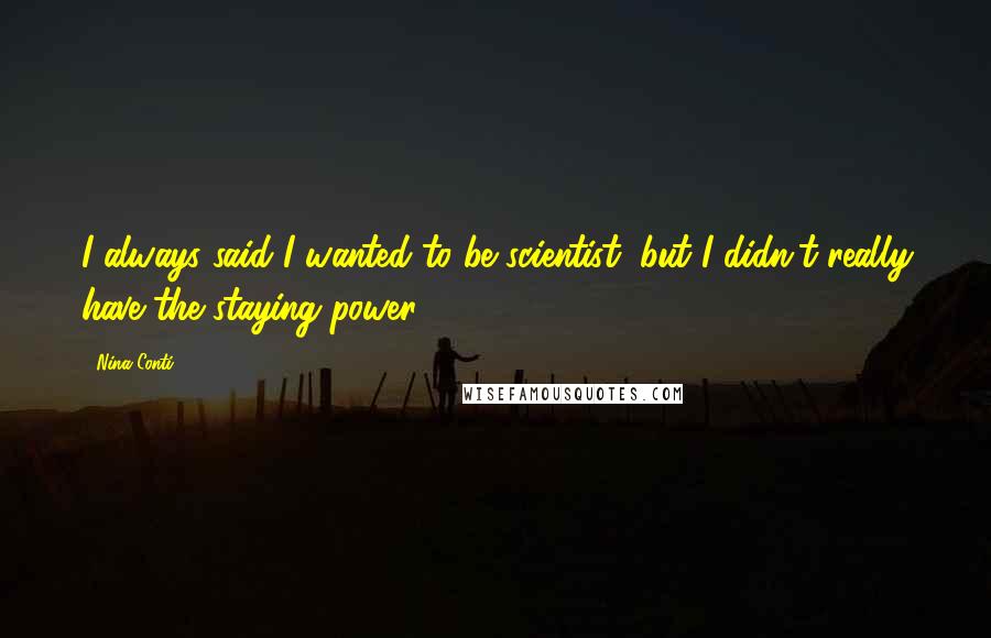 Nina Conti Quotes: I always said I wanted to be scientist, but I didn't really have the staying power.