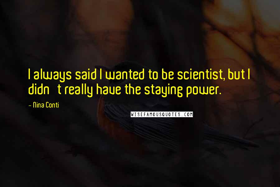 Nina Conti Quotes: I always said I wanted to be scientist, but I didn't really have the staying power.