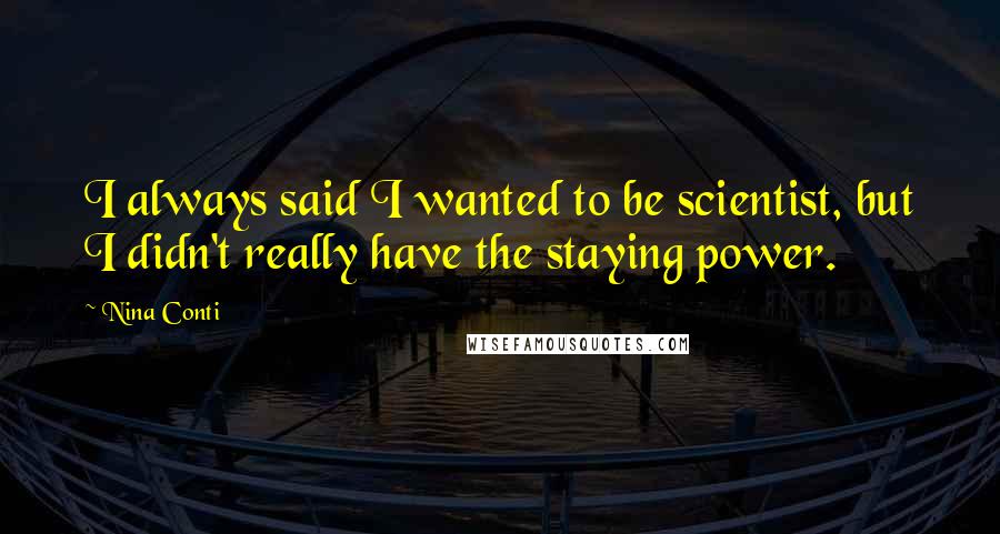 Nina Conti Quotes: I always said I wanted to be scientist, but I didn't really have the staying power.