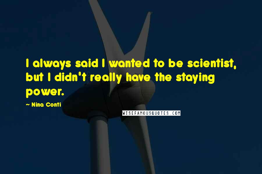 Nina Conti Quotes: I always said I wanted to be scientist, but I didn't really have the staying power.