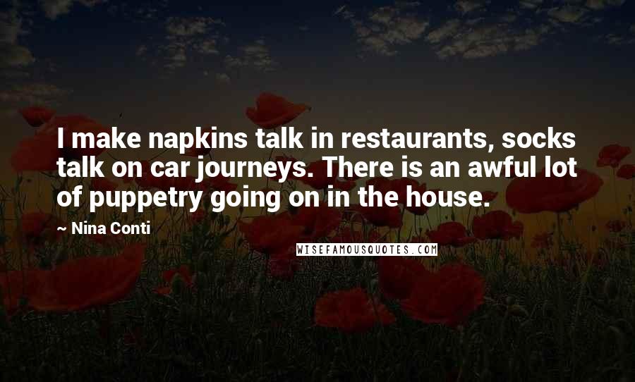 Nina Conti Quotes: I make napkins talk in restaurants, socks talk on car journeys. There is an awful lot of puppetry going on in the house.