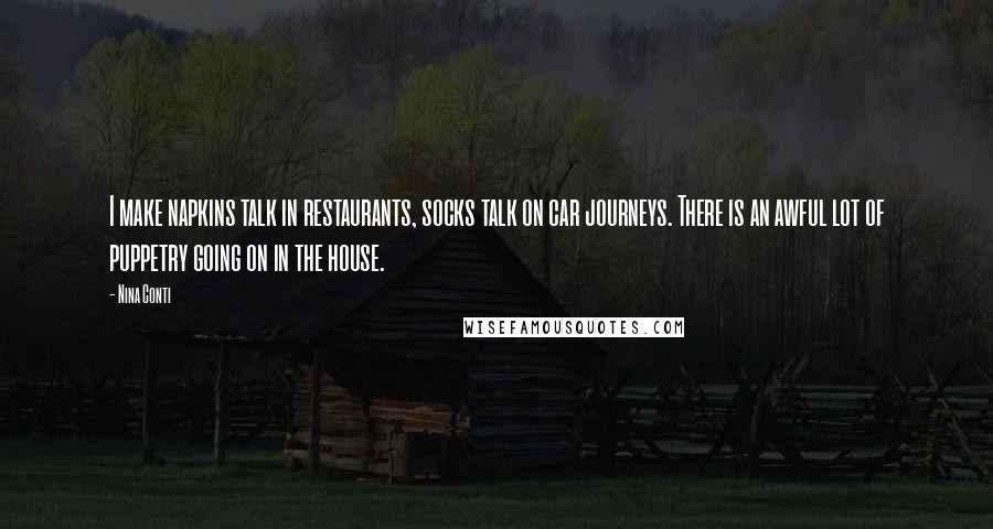 Nina Conti Quotes: I make napkins talk in restaurants, socks talk on car journeys. There is an awful lot of puppetry going on in the house.