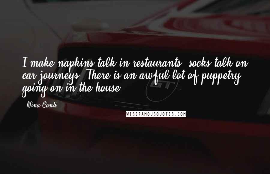 Nina Conti Quotes: I make napkins talk in restaurants, socks talk on car journeys. There is an awful lot of puppetry going on in the house.