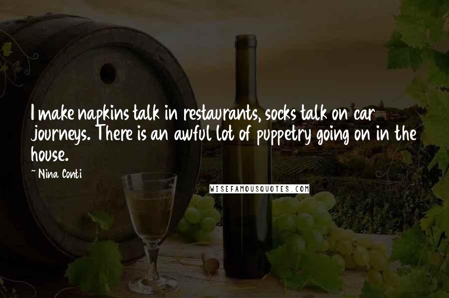 Nina Conti Quotes: I make napkins talk in restaurants, socks talk on car journeys. There is an awful lot of puppetry going on in the house.