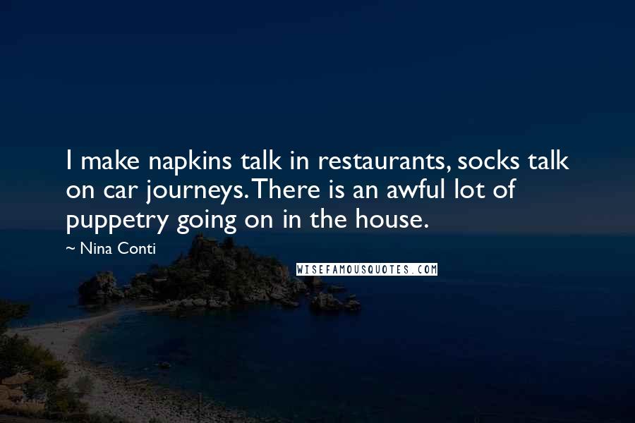 Nina Conti Quotes: I make napkins talk in restaurants, socks talk on car journeys. There is an awful lot of puppetry going on in the house.