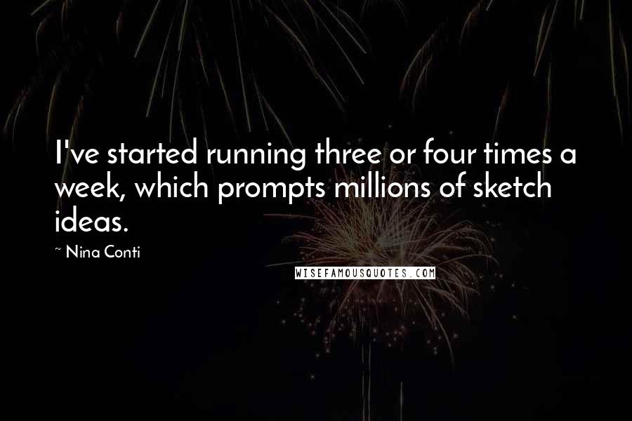 Nina Conti Quotes: I've started running three or four times a week, which prompts millions of sketch ideas.