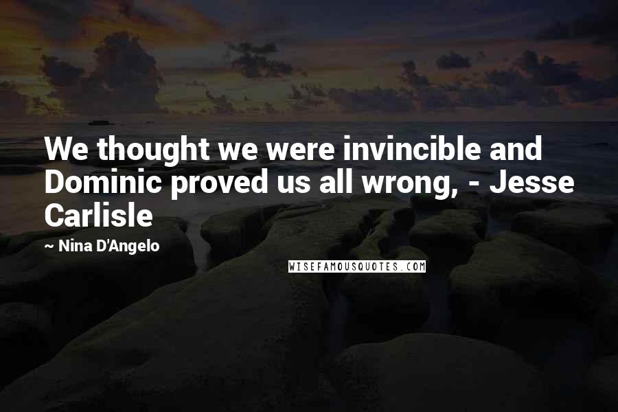 Nina D'Angelo Quotes: We thought we were invincible and Dominic proved us all wrong, - Jesse Carlisle